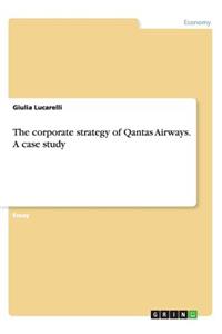 The corporate strategy of Qantas Airways. A case study