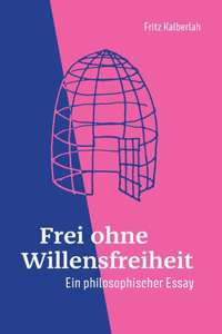 Frei ohne Willensfreiheit