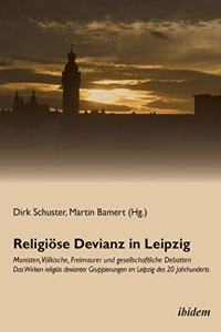 Religiöse Devianz in Leipzig. Monisten, Völkische, Freimaurer und gesellschaftliche Debatten - Das Wirken religiös devianter Gruppierungen im Leipzig des 20. Jahrhunderts.