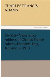 Tis Sixty Years Since Address of Charles Francis Adams, Founders' Day, January 16, 1913