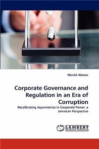 Corporate Governance and Regulation in an Era of Corruption