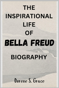 Inspirational Life of Bella Freud Biography