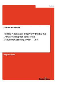 Konrad Adenauers Interview-Politik zur Durchsetzung der deutschen Wiederbewaffnung 1949 - 1955