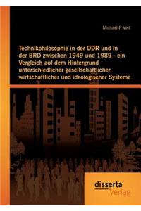 Technikphilosophie in der DDR und in der BRD zwischen 1949 und 1989 - ein Vergleich auf dem Hintergrund unterschiedlicher gesellschaftlicher, wirtschaftlicher und ideologischer Systeme