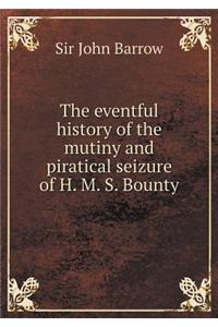 The Eventful History of the Mutiny and Piratical Seizure of H. M. S. Bounty