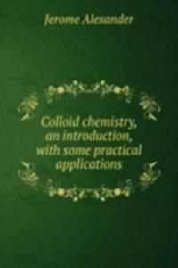 Colloid chemistry, an introduction, with some practical applications