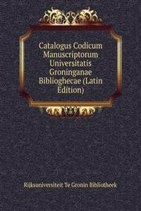 Catalogus Codicum Manuscriptorum Universitatis Groninganae Biblioghecae (Latin Edition)