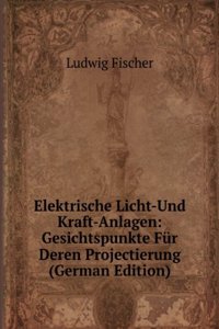 Elektrische Licht-Und Kraft-Anlagen: Gesichtspunkte Fur Deren Projectierung (German Edition)