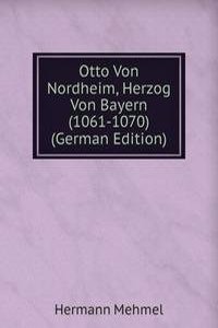 Otto Von Nordheim, Herzog Von Bayern (1061-1070) (German Edition)