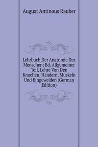 Lehrbuch Der Anatomie Des Menschen: Bd. Allgemeiner Teil, Lehre Von Den Knochen, Handern, Muskeln Und Eingeweiden (German Edition)