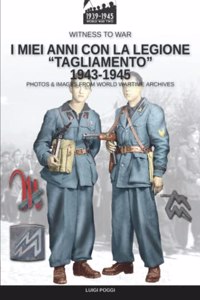 I miei anni con la Legione Tagliamento 1943-1945