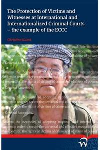 The Protection of Victims and Witnesses at International and Internationalized Criminal Courts - The Example of the Eccc
