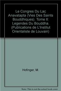 Le Congres du Lac Anavatapta (Vies de Saints Bouddhiques). Tome II: Legendes du Bouddha