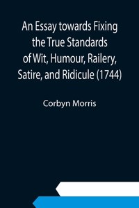 Essay towards Fixing the True Standards of Wit, Humour, Railery, Satire, and Ridicule (1744)