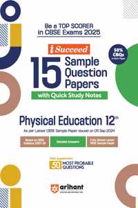 Arihant i Succeed 15 Sample Question Papers for Physical Education Class 12th | As per latest CBSE Sample Paper issued on 5 Sept. 2024 | 50% CBQs in each paper | Detailed Answers for each question | Fully Solved Latest CBSE Sample Paper For Exam 20