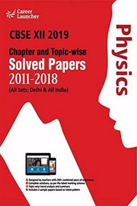 CBSE Class XII 2019 - Chapter and Topic-wise Solved Papers 2011-2018: Physics (All Sets - Delhi & All India)