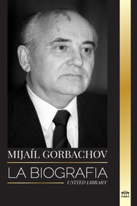 Mikhail Gorbachev: La biografía del último político soviético-ruso, su pensamiento y sus memorias para la paz