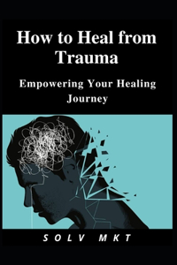 How to Heal from Trauma