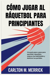 Cómo Jugar Al Ráquetbol Para Principiantes