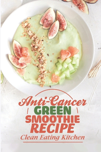 Anti-Cancer Green Smoothie Recipe