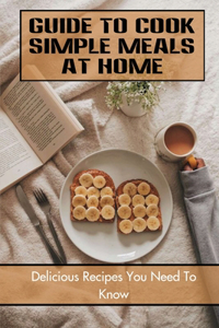 Guide To Cook Simple Meals At Home