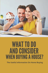What To Do And Consider When Buying A House?