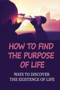 How To Find The Purpose Of Life