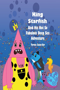 King Starfish And His Not So Fabulous Deep Sea Adventure