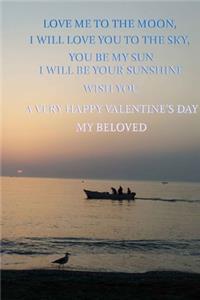 Love me to the moon, I will love you to the sky, you be my Sun, I will be your sunshine. Wish you a very Happy Valentine's day my beloved