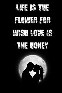 Life is the flower for which love is the honey