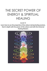 THE SECRET POWER OF ENERGY & SPIRITUAL HEALING Level 3