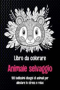 Animale selvaggio - Libro da colorare - 100 bellissimi disegni di animali per alleviare lo stress e relax