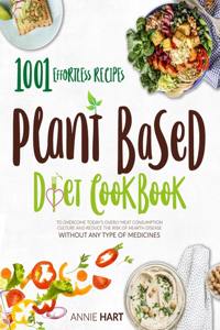 Plant Based Diet Cookbook: 1001 Effortless Recipes To Overcome Today's Overly Meat Consumption Culture And Reduce The Risk Of Hearth Disease Without Any Type Of Medicines