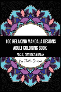 100 Relaxing Mandala Designs Adult Coloring Book - Focus, Distract and Relax