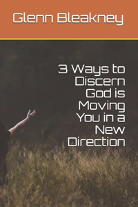 3 Ways to Discern God is Moving You in a New Direction