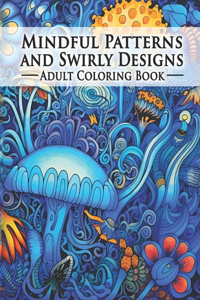 Mindful Patterns and Swirly Designs Adult Coloring Book