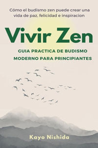 Vivir Zen: Budismo para principiantes: Guia practica de budismo moderno