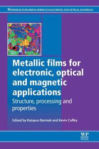 Metallic Films for Electronic, Optical and Magnetic Applications: Structure, Processing and Properties