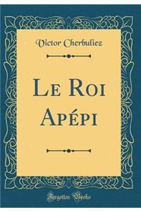 Le Roi Apï¿½pi (Classic Reprint)