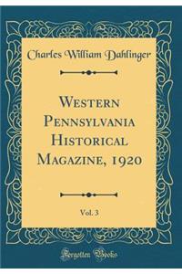 Western Pennsylvania Historical Magazine, 1920, Vol. 3 (Classic Reprint)