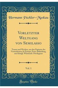 Vorletzter Weltgang Von Semilasso, Vol. 1: Traum Und Wachen, Aus Den Papieren Des Verstorbenen; In Europa, Erste Abtheilung, Mit Kï¿½nigl. Wï¿½rttemb. Privilegium (Classic Reprint)