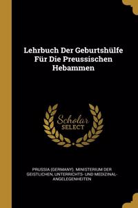 Lehrbuch Der Geburtshülfe Für Die Preussischen Hebammen
