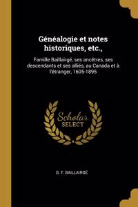 Généalogie et notes historiques, etc.,: Famille Baillairgé, ses ancêtres, ses descendants et ses alliés, au Canada et à l'étranger, 1605-1895