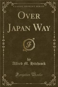 Over Japan Way (Classic Reprint)