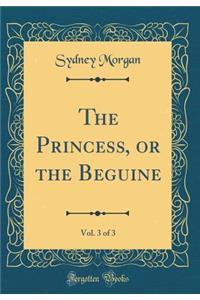 The Princess, or the Beguine, Vol. 3 of 3 (Classic Reprint)