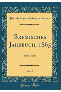 Bremisches Jahrbuch, 1865, Vol. 2: Erste Hï¿½lfte (Classic Reprint)