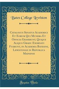 Catalogus Senatus Academici Et Eorum Qui Munera Et Officia Gesserunt, Quique Aliquo Gradu Exornati Fuerunt, in Academia Batesini, Lewistoniæ in Republica Mainensi (Classic Reprint)