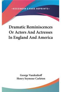 Dramatic Reminiscences Or Actors And Actresses In England And America