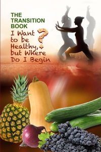 Transition Book: I Want to be Healthy but Where Do I Begin?