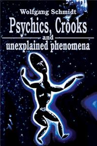 Psychics, Crooks and Unexplained Phenomena